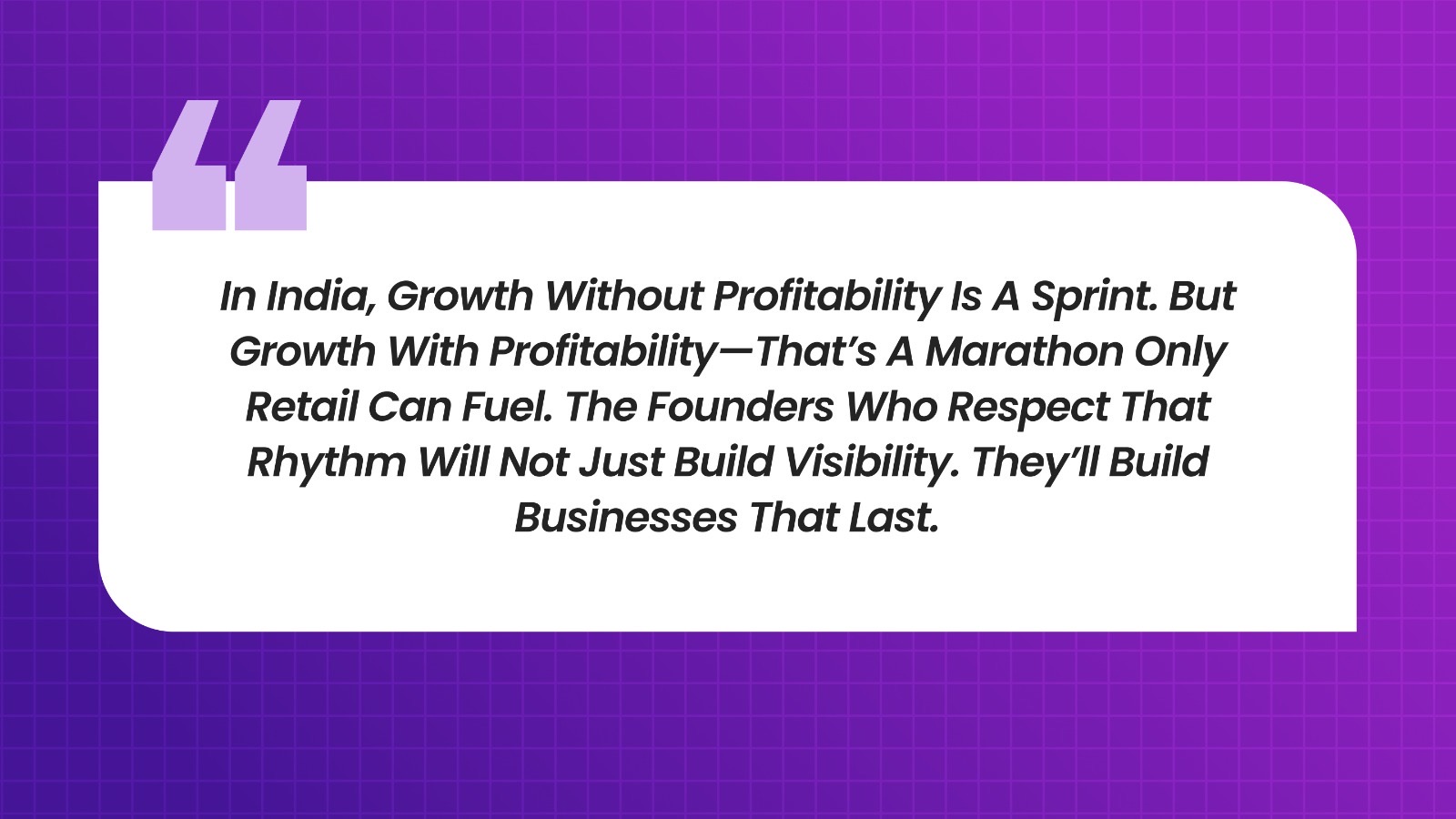 Long-term, profitable growth in India comes from retail-driven discipline, operational rhythm, and founder focus on building durable CPG businesses.